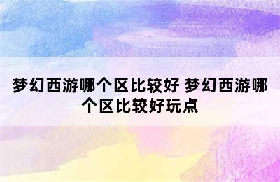 梦幻西游哪个区比较好 梦幻西游哪个区比较好玩点